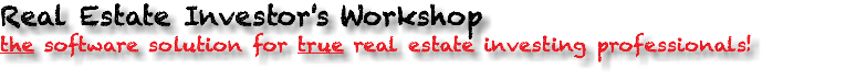 Real Estate Investor's Workshop
the software solution for true real estate investing professionals!