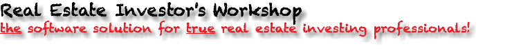 Real Estate Investor's Workshop
the software solution for true real estate investing professionals!
