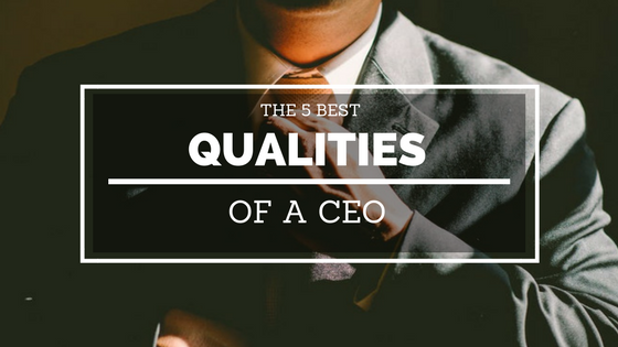 The 5 Best Qualities of a CEO