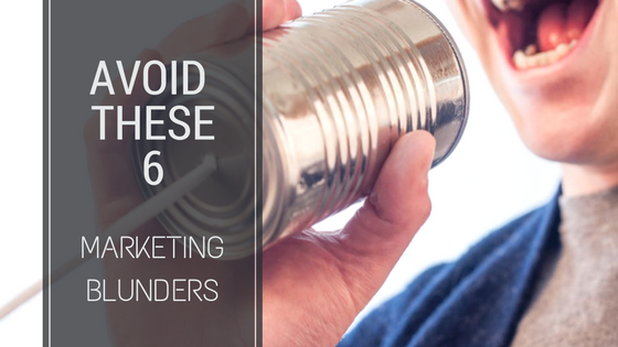 Avoid These 6 Marketing Blunders