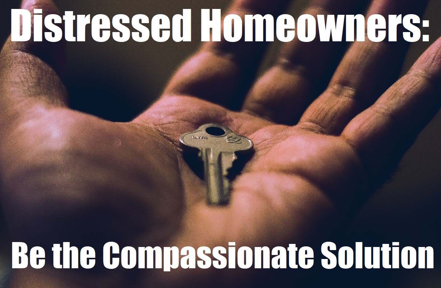 Distressed Homeowners: Be the Compassionate Solution