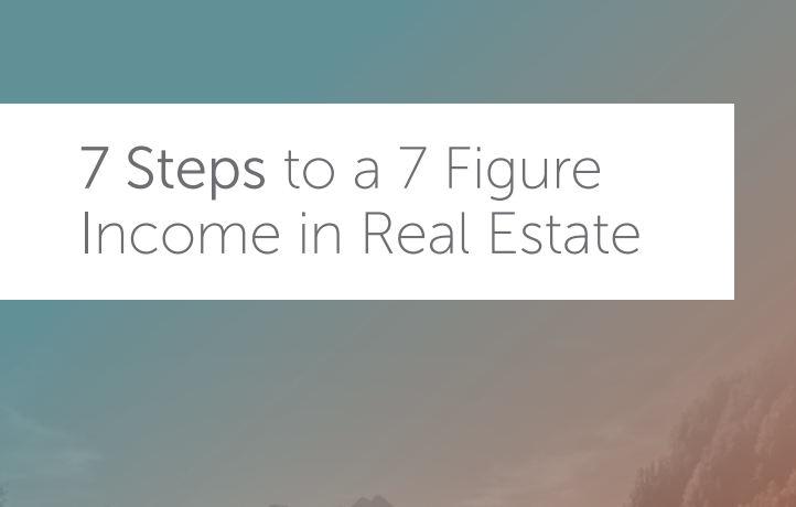 7 Steps to a 7 Figure Income in Real Estate